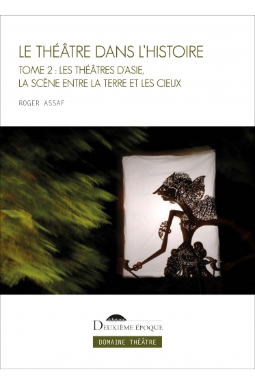 Le Théâtre dans l'histoire. Tome 2 : Les théâtres d'Asie, la scène entre la terre et les cieux